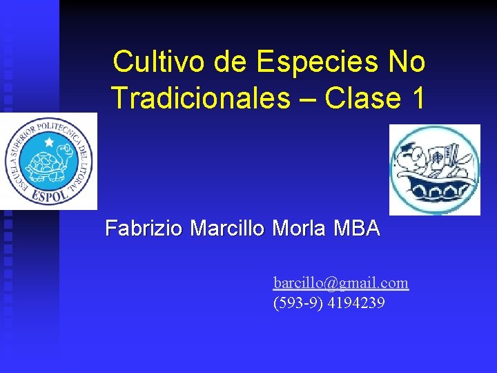 Cultivo de Especies No Tradicionales – Clase 1 Fabrizio Marcillo Morla MBA barcillo@gmail. com