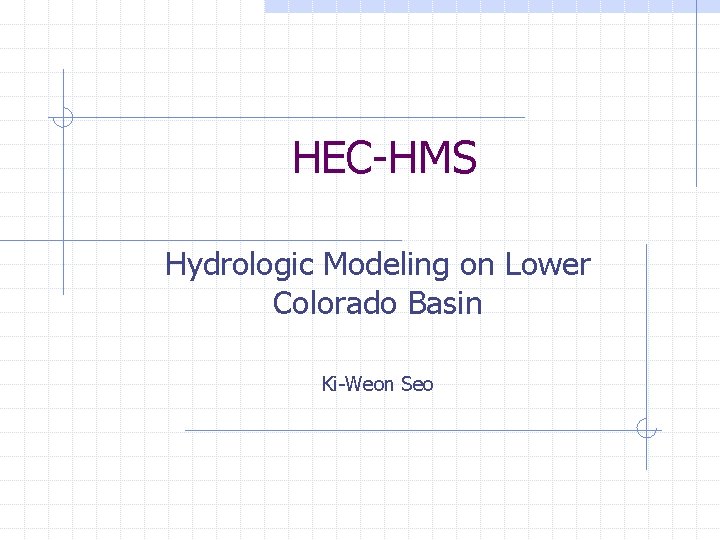 HEC-HMS Hydrologic Modeling on Lower Colorado Basin Ki-Weon Seo 
