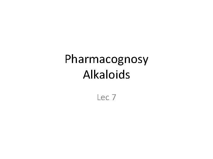 Pharmacognosy Alkaloids Lec 7 