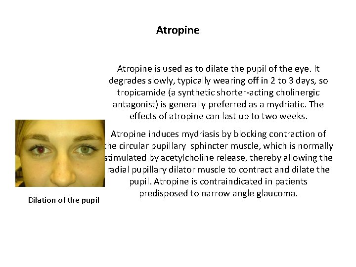 Atropine is used as to dilate the pupil of the eye. It degrades slowly,