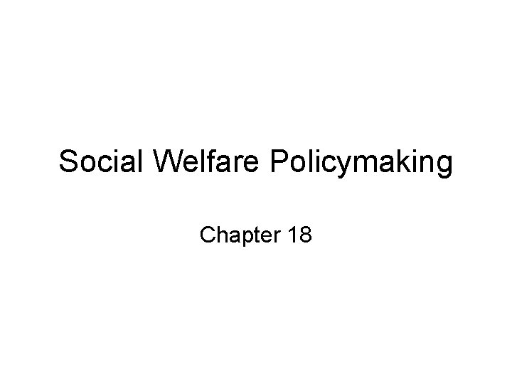 Social Welfare Policymaking Chapter 18 