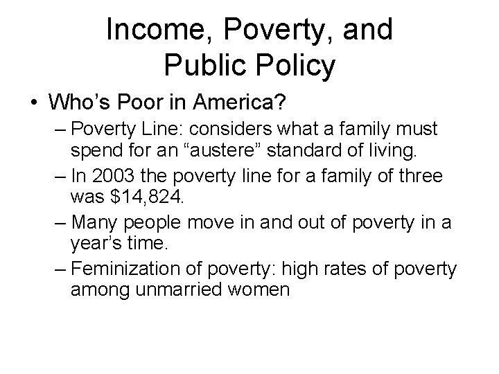 Income, Poverty, and Public Policy • Who’s Poor in America? – Poverty Line: considers