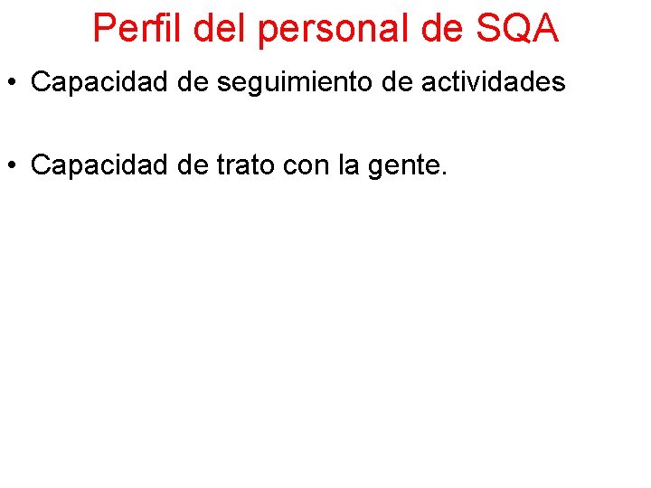 Perfil del personal de SQA • Capacidad de seguimiento de actividades • Capacidad de