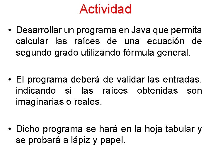 Actividad • Desarrollar un programa en Java que permita calcular las raíces de una