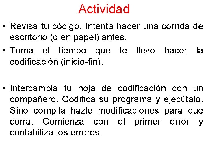 Actividad • Revisa tu código. Intenta hacer una corrida de escritorio (o en papel) Actividad • Revisa tu código. Intenta hacer una corrida de escritorio (o en papel)
