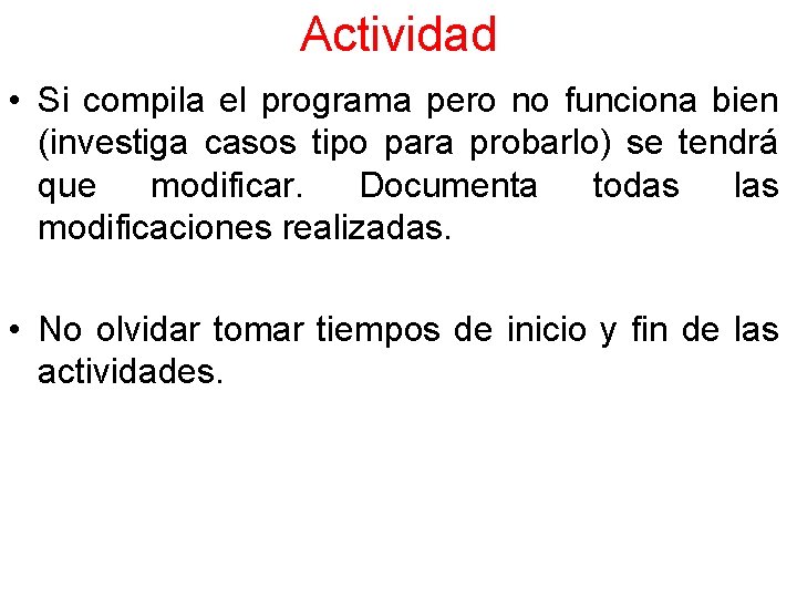 Actividad • Si compila el programa pero no funciona bien (investiga casos tipo para