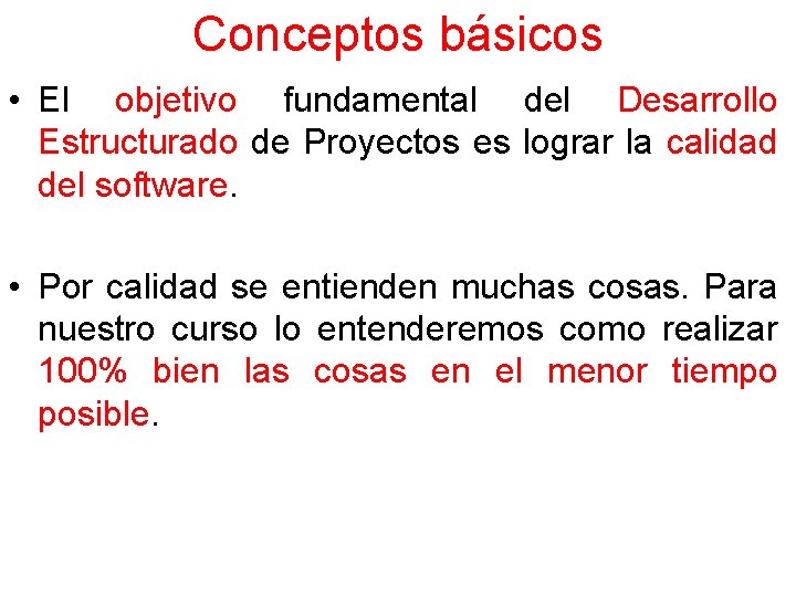 Conceptos básicos • El objetivo fundamental del Desarrollo Estructurado de Proyectos es lograr la