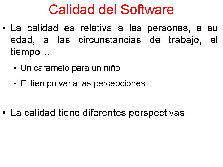 Calidad del Software • La calidad es relativa a las personas, a su edad,