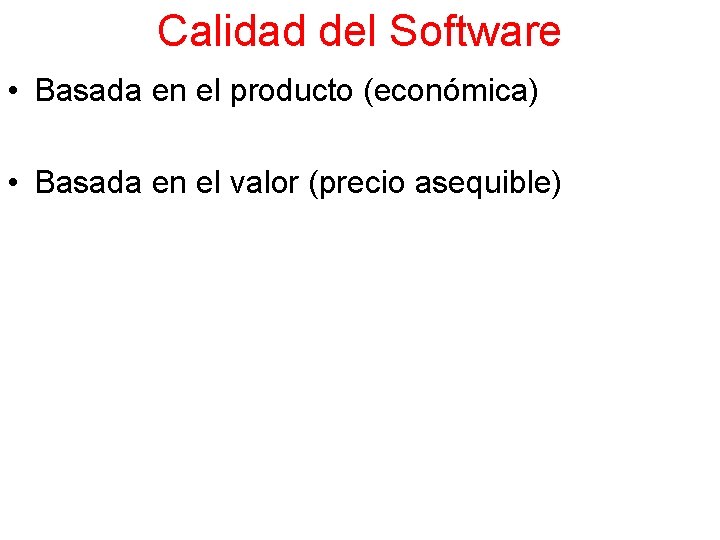 Calidad del Software • Basada en el producto (económica) • Basada en el valor Calidad del Software • Basada en el producto (económica) • Basada en el valor
