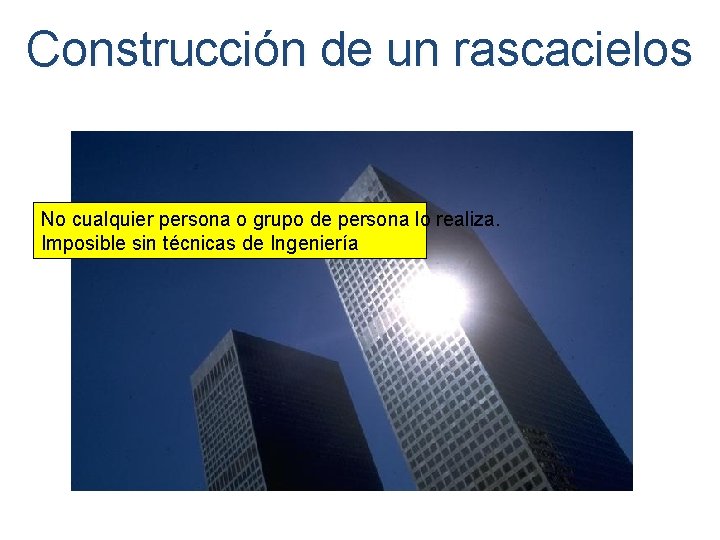 Construcción de un rascacielos No cualquier persona o grupo de persona lo realiza. Imposible Construcción de un rascacielos No cualquier persona o grupo de persona lo realiza. Imposible