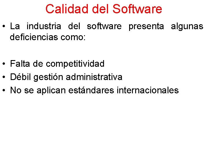 Calidad del Software • La industria del software presenta algunas deficiencias como: • Falta Calidad del Software • La industria del software presenta algunas deficiencias como: • Falta