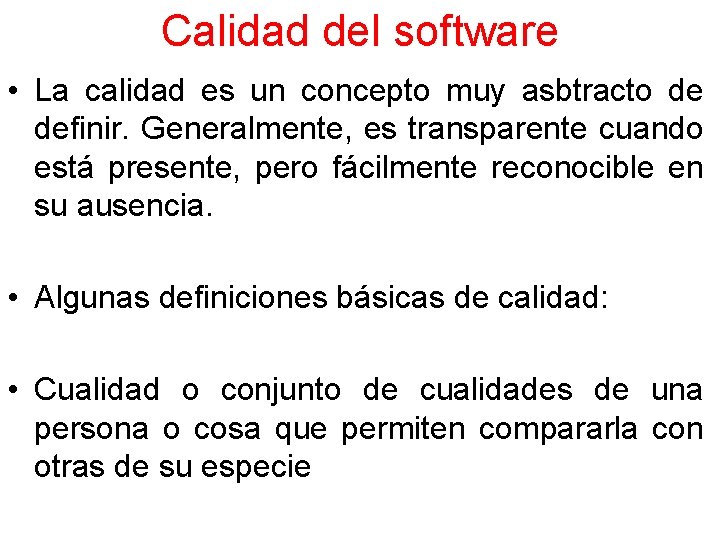 Calidad del software • La calidad es un concepto muy asbtracto de definir. Generalmente,