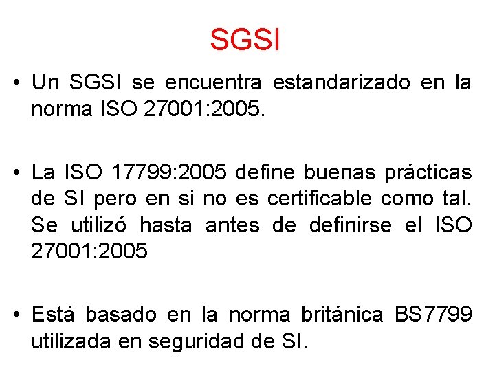 SGSI • Un SGSI se encuentra estandarizado en la norma ISO 27001: 2005. •