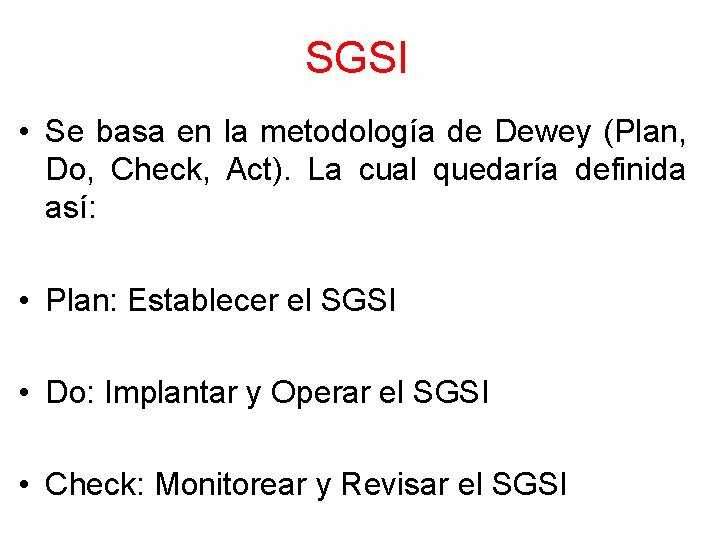 SGSI • Se basa en la metodología de Dewey (Plan, Do, Check, Act). La