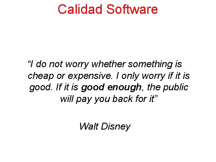 Calidad Software “I do not worry whether something is cheap or expensive. I only
