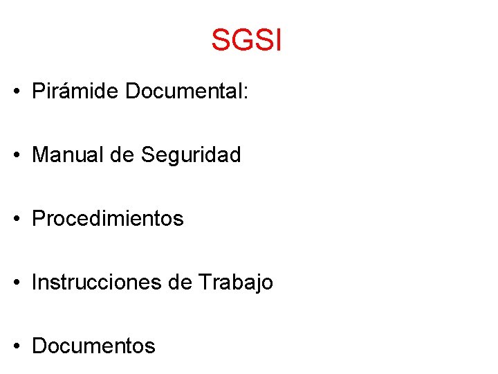 SGSI • Pirámide Documental: • Manual de Seguridad • Procedimientos • Instrucciones de Trabajo