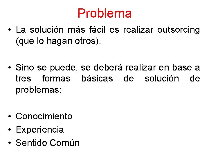 Problema • La solución más fácil es realizar outsorcing (que lo hagan otros). •