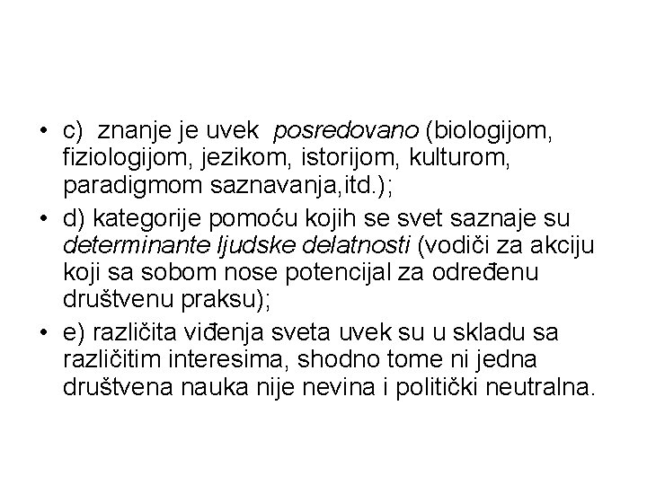  • c) znanje je uvek posredovano (biologijom, fiziologijom, jezikom, istorijom, kulturom, paradigmom saznavanja,