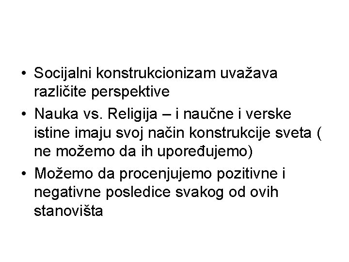  • Socijalni konstrukcionizam uvažava različite perspektive • Nauka vs. Religija – i naučne