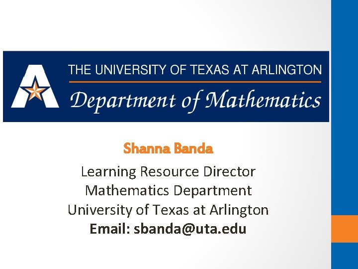 Shanna Banda Learning Resource Director Mathematics Department University of Texas at Arlington Email: sbanda@uta. Shanna Banda Learning Resource Director Mathematics Department University of Texas at Arlington Email: sbanda@uta.