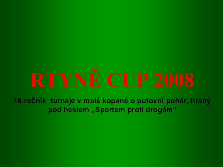 RTYNĚ CUP 2008 16. ročník turnaje v malé kopané o putovní pohár, hraný pod