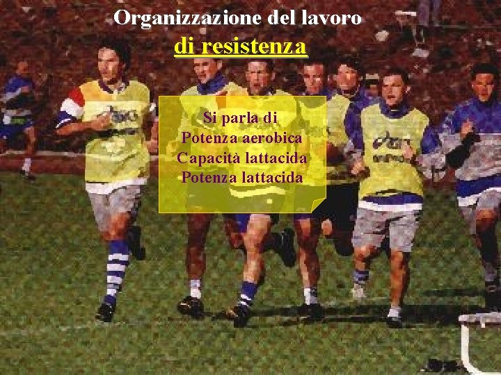 Organizzazione del lavoro di resistenza Si parla di Potenza aerobica Capacità lattacida Potenza lattacida