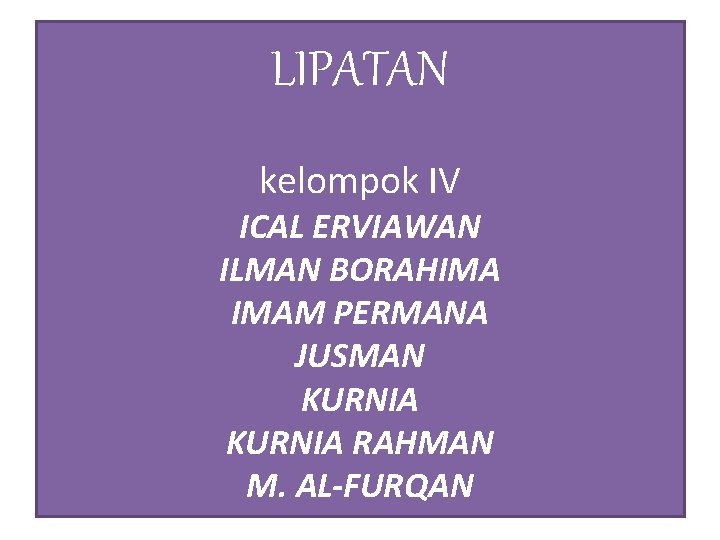 LIPATAN kelompok IV ICAL ERVIAWAN ILMAN BORAHIMA IMAM PERMANA JUSMAN KURNIA RAHMAN M. AL-FURQAN