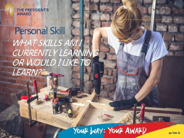 Personal Skill WHAT SKILLS AM I CURRENTLY LEARNING OR WOULD I LIKE TO LEARN? Personal Skill WHAT SKILLS AM I CURRENTLY LEARNING OR WOULD I LIKE TO LEARN?
