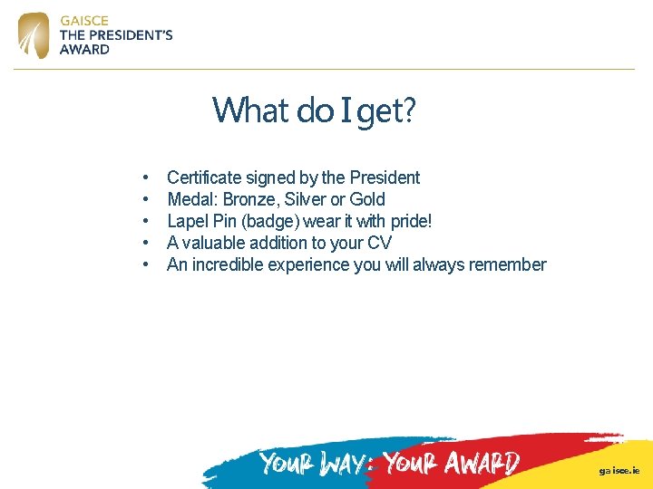 What do I get? • • • Certificate signed by the President Medal: Bronze, What do I get? • • • Certificate signed by the President Medal: Bronze,