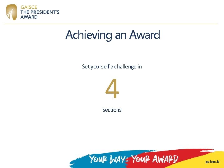 Achieving an Award Set yourself a challenge in 4 sections gaisce. ie Achieving an Award Set yourself a challenge in 4 sections gaisce. ie