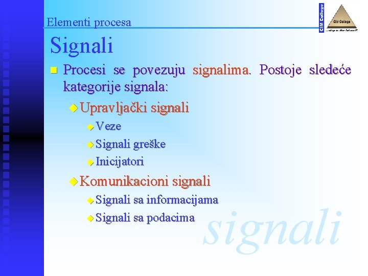 Elementi procesa Signali n Procesi se povezuju signalima. Postoje sledeće kategorije signala: u Upravljački