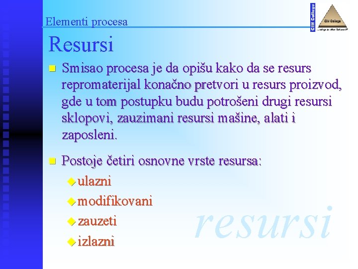 Elementi procesa Resursi n Smisao procesa je da opišu kako da se resurs repromaterijal
