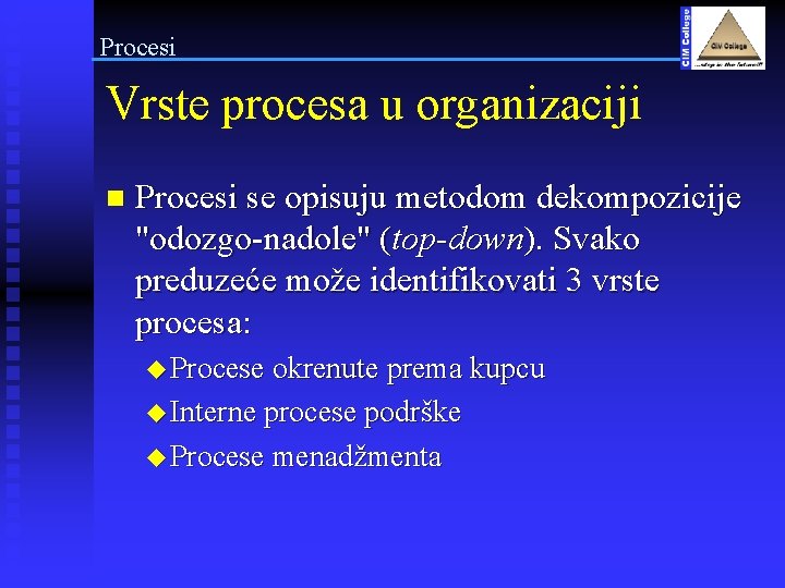 Procesi Vrste procesa u organizaciji n Procesi se opisuju metodom dekompozicije "odozgo-nadole" (top-down). Svako