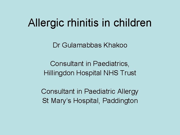 Allergic rhinitis in children Dr Gulamabbas Khakoo Consultant in Paediatrics, Hillingdon Hospital NHS Trust