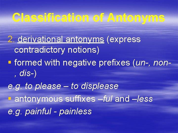 Classification of Antonyms 2. derivational antonyms (express contradictory notions) § formed with negative prefixes