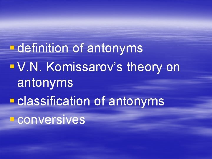 § definition of antonyms § V. N. Komissarov’s theory on antonyms § classification of