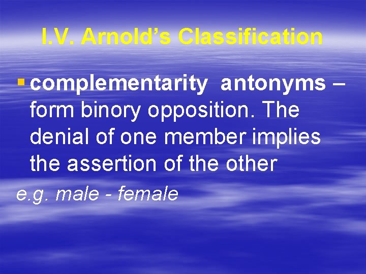 I. V. Arnold’s Classification § complementarity antonyms – form binory opposition. The denial of