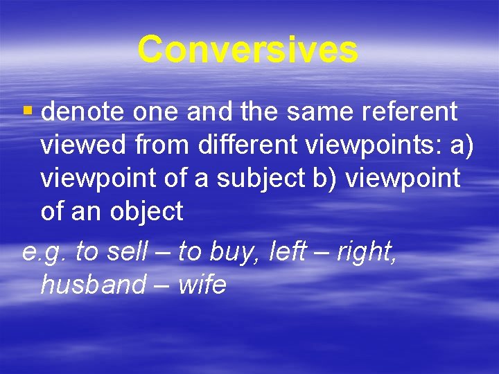 Conversives § denote one and the same referent viewed from different viewpoints: a) viewpoint