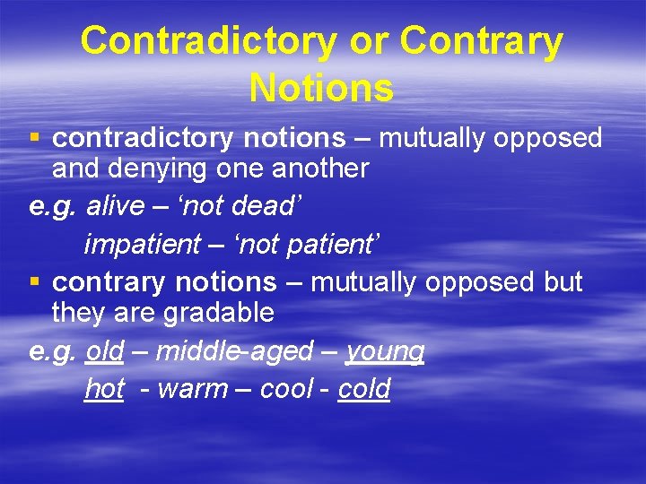 Contradictory or Contrary Notions § contradictory notions – mutually opposed and denying one another