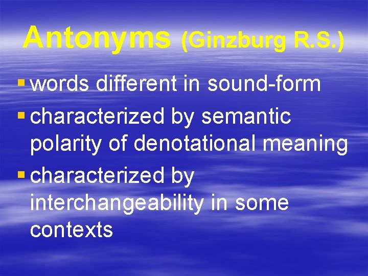 Antonyms (Ginzburg R. S. ) § words different in sound-form § characterized by semantic