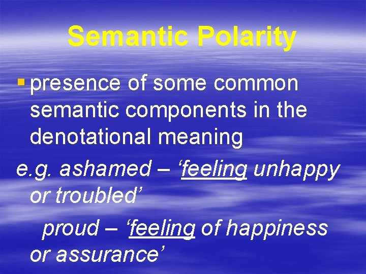 Semantic Polarity § presence of some common semantic components in the denotational meaning e.