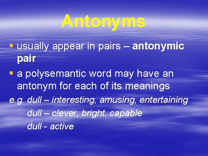 Antonyms § usually appear in pairs – antonymic pair § a polysemantic word may