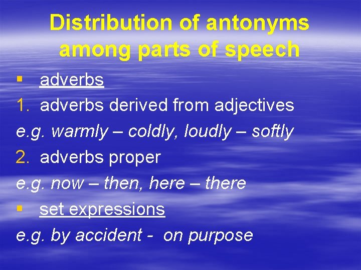 Distribution of antonyms among parts of speech § adverbs 1. adverbs derived from adjectives