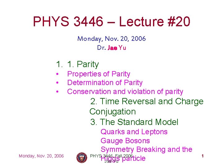 PHYS 3446 – Lecture #20 Monday, Nov. 20, 2006 Dr. Jae Yu 1. 1.