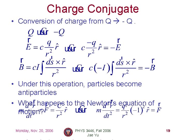 Charge Conjugate • Conversion of charge from Q - Q. • Under this operation,