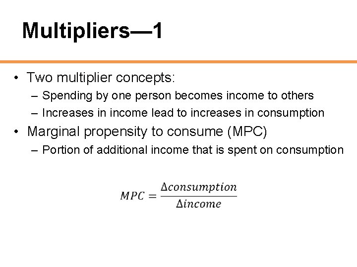 Multipliers— 1 • Two multiplier concepts: – Spending by one person becomes income to