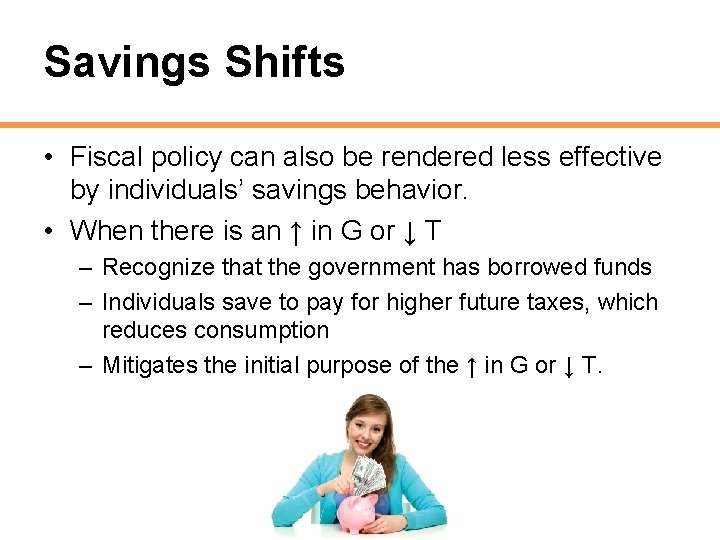 Savings Shifts • Fiscal policy can also be rendered less effective by individuals’ savings