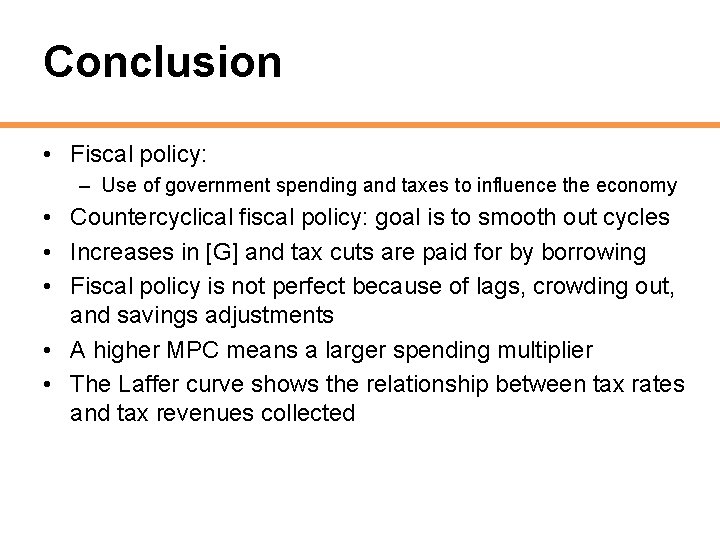 Conclusion • Fiscal policy: – Use of government spending and taxes to influence the