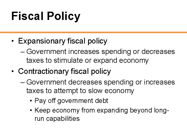 Fiscal Policy • Expansionary fiscal policy – Government increases spending or decreases taxes to