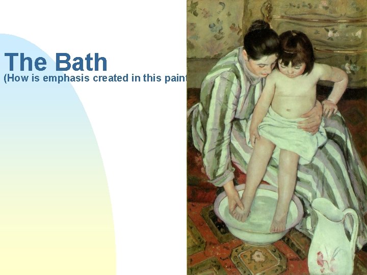 The Bath (How is emphasis created in this painting? ) 